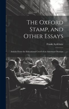 The Oxford Stamp, and Other Essays: Articles From the Educational Creed of an American Oxonian - Aydelotte, Frank
