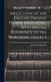 Inflection of the English Present Plural Indicative. With Special Reference to the Northern Dialect