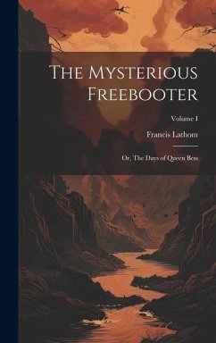 The Mysterious Freebooter; or, The Days of Queen Bess; Volume I - Lathom, Francis