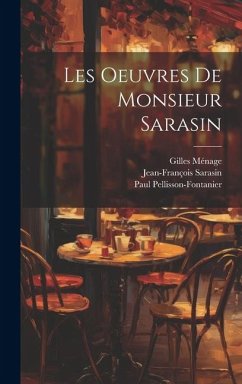 Les Oeuvres de monsieur Sarasin - Pellisson-Fontanier, Paul; Sarasin, Jean-François; Ménage, Gilles
