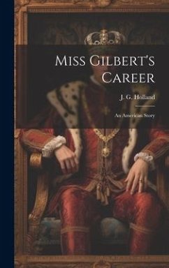 Miss Gilbert's Career: An American Story - Holland, Josiah Gilbert