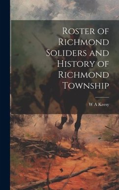 Roster of Richmond Soliders and History of Richmond Township - Keesy, W. A.