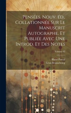 Pensées. Nouv. éd., collationnée sur le manuscrit autographe, et publiée avec une introd. et des notes; Volume 02 - Pascal, Blaise; Brunschvicg, Léon