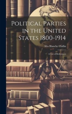 Political Parties in the United States 1800-1914: A List of References - Claflin, Alta Blanche