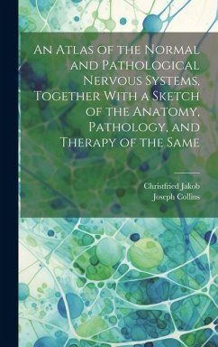 An Atlas of the Normal and Pathological Nervous Systems, Together With a Sketch of the Anatomy, Pathology, and Therapy of the Same - Jakob, Christfried; Collins, Joseph