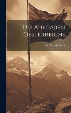 Die Aufgaben Oesterreichs - Bruck, Karl Ludwig