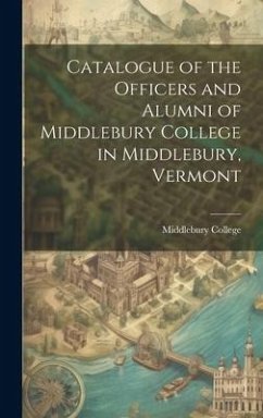 Catalogue of the Officers and Alumni of Middlebury College in Middlebury, Vermont - College, Middlebury