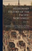 Missionary History of the Pacific Northwest: Containing the Wonderful Story of Jason Lee, With Sketches of Many of his Co-laborers, all Illustrating L