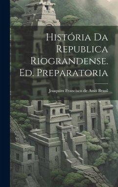 História da Republica Riograndense. Ed. Preparatoria - Francisco De Assis Brasil, Joaquim