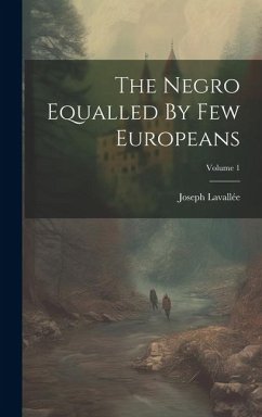 The Negro Equalled By Few Europeans; Volume 1 - Lavallée, Joseph