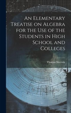 An Elementary Treatise on Algebra for the Use of the Students in High School and Colleges - Sherwin, Thomas