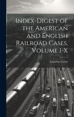 Index-Digest of the American and English Railroad Cases, Volume I-X - Lewis, Lawrence
