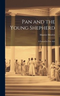 Pan and the Young Shepherd; a Pastoral in two Acts - Hewlett, Maurice