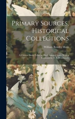 Primary Sources, Historical Collections: A Chinese Story-teller or The Changed Story, With a Foreword by T. S. Wentworth - Hunt, William Remfry