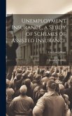 Unemployment Insurance, a Study of Schemes of Assisted Insurance; a Record of Research