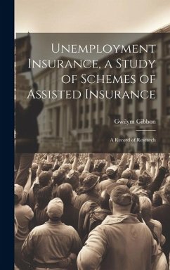 Unemployment Insurance, a Study of Schemes of Assisted Insurance; a Record of Research - Gibbon Gwilym