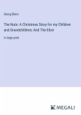 The Nuts: A Christmas Story for my Children and Grandchildren; And The Elixir