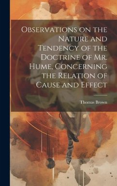 Observations on the Nature and Tendency of the Doctrine of Mr. Hume, Concerning the Relation of Cause and Effect - Brown, Thomas