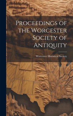 Proceedings of the Worcester Society of Antiquity - Society, Worcester Historical