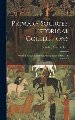 Primary Sources, Historical Collections: With the Persian Expedition, With a Foreword by T. S. Wentworth - Henry, Donohoe Martin