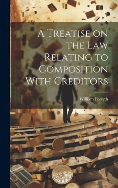 A Treatise on the Law Relating to Composition With Creditors - Forsyth, William