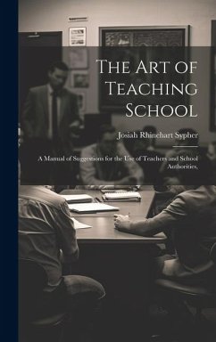 The Art of Teaching School: A Manual of Suggestions for the Use of Teachers and School Authorities, - Sypher, Josiah Rhinehart