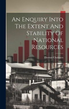 An Enquiry Into The Extent And Stability Of National Resources - Chalmers, Thomas