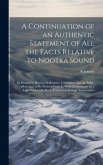 A Continuation of an Authentic Statement of all the Facts Relative to Nootka Sound: Its Discovery, History, Settlement, Commerce, and the Public Advan