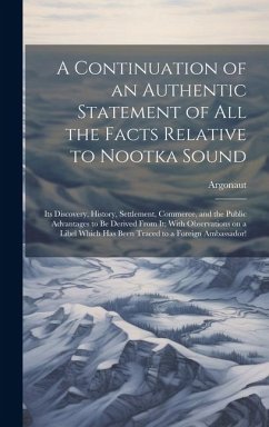 A Continuation of an Authentic Statement of all the Facts Relative to Nootka Sound: Its Discovery, History, Settlement, Commerce, and the Public Advan