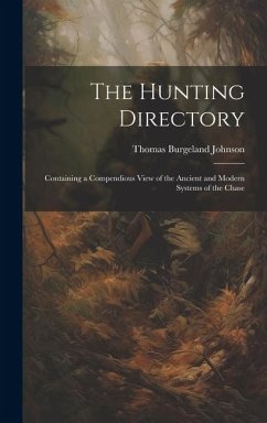 The Hunting Directory: Containing a Compendious View of the Ancient and Modern Systems of the Chase - Johnson, Thomas Burgeland
