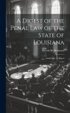 A Digest of the Penal Law of the State of Louisiana: Analytically Arranged
