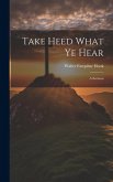 Take Heed What ye Hear: A Sermon