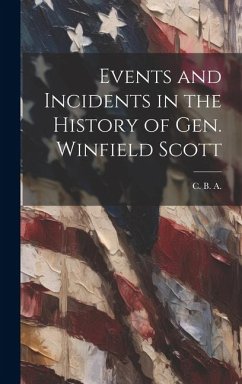 Events and Incidents in the History of Gen. Winfield Scott - B, A. C.