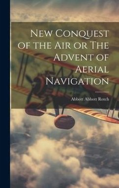 New Conquest of the Air or The Advent of Aerial Navigation - Rotch, Abbott Abbott