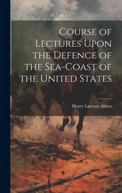 Course of Lectures Upon the Defence of the Sea-Coast of the United States - Abbot, Henry Larcom