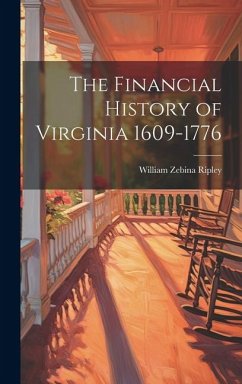 The Financial History of Virginia 1609-1776 - Ripley, William Zebina