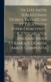 De Lite Inter Serenissimas Domus Bavaricam Et Palatinam Super Exercitio S. R. I. Vicariatus Rhenani Inter Utramque Domum Amice Composita