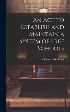 An Act to Establish and Maintain a System of Free Schools - Illinois School Law, The