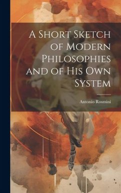 A Short Sketch of Modern Philosophies and of His Own System - Rosmini, Antonio