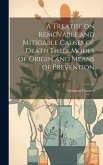 A Treatise on Removable and Mitigable Causes of Death Their Modes of Origin and Means of Prevention