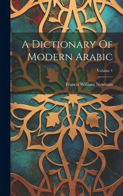 A Dictionary Of Modern Arabic; Volume 1 - Newman, Francis William
