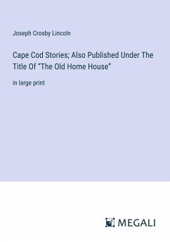 Cape Cod Stories; Also Published Under The Title Of ¿The Old Home House¿ - Lincoln, Joseph Crosby