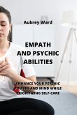 Empath and Psychic Abilities: Enhance Your Psychic Powers and Mind While Prioritizing Self-Care