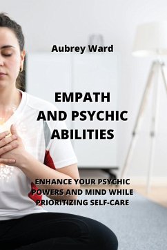 Empath and Psychic Abilities: Enhance Your Psychic Powers and Mind While Prioritizing Self-Care - Ward, Aubrey