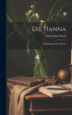 Die Hanna: Erzählungen aus Mähren - David, Jakob Julius