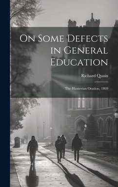 On Some Defects in General Education: The Hunterian Oration, 1869 - Quain, Richard