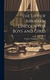 The Life of Abraham Lincoln for Boys and Girls