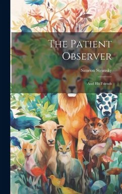 The Patient Observer: And His Friends - Strunsky, Simeon