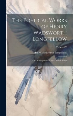 The Poetical Works of Henry Wadsworth Longfellow: With Bibliographical and Critical Notes; Volume IV - Longfellow, Henry Wadsworth