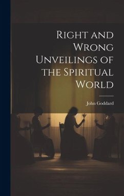 Right and Wrong Unveilings of the Spiritual World - Goddard, John